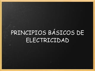 PRINCIPIOS BÁSICOS DE ELECTRICIDAD 