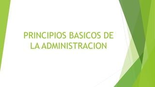 PRINCIPIOS BASICOS DE
LA ADMINISTRACION
 