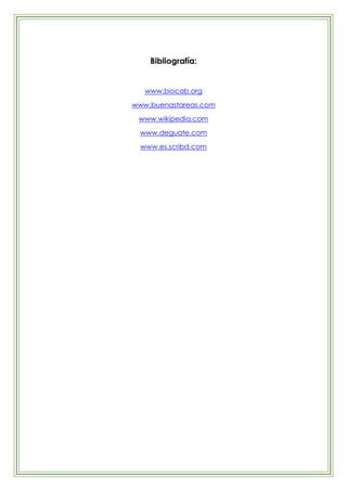 Bibliografía:


   www.biocab.org
www.buenastareas.com
 www.wikipedia.com
 www.deguate.com
  www.es.scribd.com
 