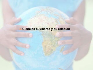    Ciencias auxiliares y su relacion
 