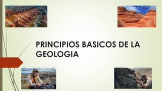 PRINCIPIOS BASICOS DE LA
GEOLOGIA
 