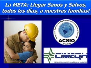 La META: Llegar Sanos y Salvos,
todos los días, a nuestras familias!
 