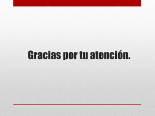Gracias por tu atención.
 