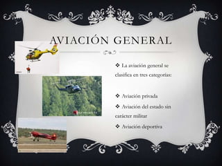 Aviación generalLa aviación general se clasifica en tres categorías:Aviación privadaAviación del estado sin carácter militarAviación deportiva