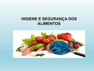 HIGIENE E SEGURANÇA DOS
ALIMENTOS
 