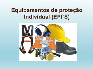 Equipamentos de proteção
Individual (EPI`S)
 