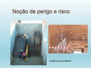Noção de perigo e risco
Ausência de andaime
 
