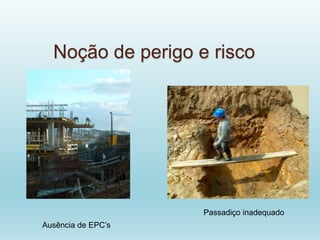 Noção de perigo e risco
Passadiço inadequado
Ausência de EPC’s
 