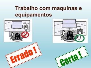 Trabalho com maquinas e
equipamentos
 