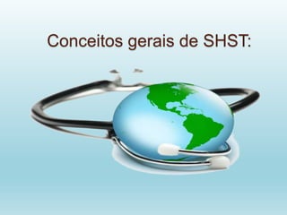 Conceitos gerais de SHST:
 