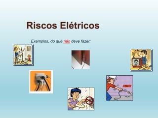 Riscos Elétricos
Exemplos, do que não deve fazer:
 