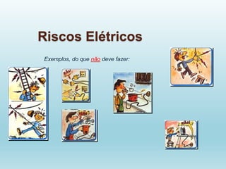 Riscos Elétricos
Exemplos, do que não deve fazer:
 