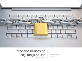 Princípios básicos de
    segurança on-line         Siemens SA
                              2012.05.11
              Carlos Serrão
 