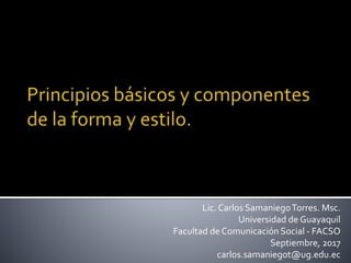 Lic.Carlos SamaniegoTorres. Msc.
Universidad de Guayaquil
Facultad de Comunicación Social - FACSO
Septiembre, 2017
carlos.samaniegot@ug.edu.ec
 