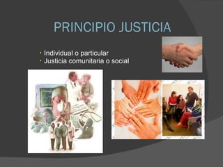 PRINCIPIO JUSTICIA Individual o particular  Justicia comunitaria o social  