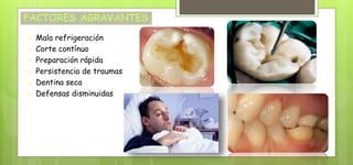 FACTORES AGRAVANTES
 Mala refrigeración
 Corte contínuo
 Preparación rápida
 Persistencia de traumas
 Dentina seca
 Defensas disminuidas
 