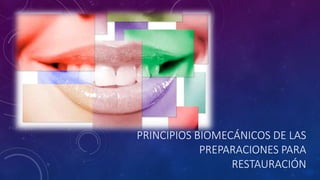 PRINCIPIOS BIOMECÁNICOS DE LAS
PREPARACIONES PARA
RESTAURACIÓN
 