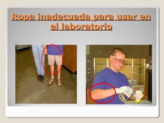 Ropa inadecuada para usar en
Ropa inadecuada para usar en
el laboratorio
el laboratorio
 