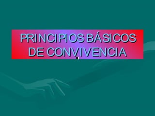 PRINCIPIOSBÁSICOSPRINCIPIOSBÁSICOS
DE CONVIVENCIADE CONVIVENCIA
 
