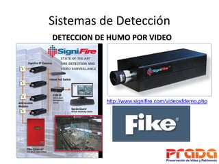 Sistemas de Detección
DETECCION DE HUMO POR VIDEO




            http://www.signifire.com/videosfdemo.php
 