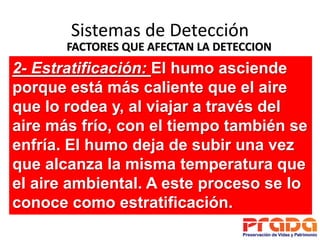 Sistemas de Detección
       FACTORES QUE AFECTAN LA DETECCION
2- Estratificación: El humo asciende
porque está más calien...