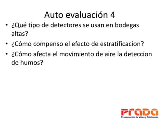 Auto evaluación 4
• ¿Qué tipo de detectores se usan en bodegas
  altas?
• ¿Cómo compenso el efecto de estratificacion?
• ¿...