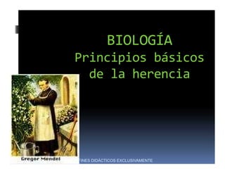 BIOLOGÍA
Principios básicos
de la herencia
FINES DIDÁCTICOS EXCLUSIVAMENTE
 