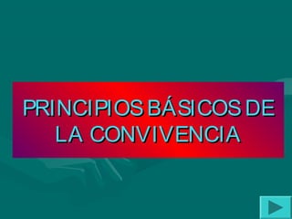 PRINCIPIOS BÁSICOS DE
LA CONVIVENCIA

 