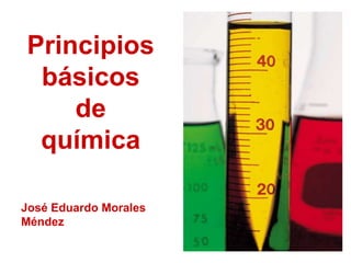 Principios básicos de química José Eduardo Morales Méndez 