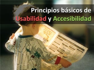 Principios básicos de
Usabilidad y Accesibilidad
 