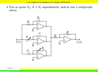 • Para se ajustar Kp, Ki e Kd separadamente, pode-se usar a configuração
abaixo.
17 of 45
B. A. Angelico, P. R. Scalassara, A. N. Vargas, UTFPR, Brasil
 