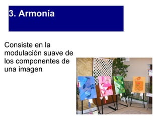 3. Armonía Consiste en la modulación suave de los componentes de una imagen 