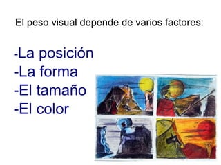 El peso visual depende de varios factores: - La posición -La forma -El tamaño -El color 