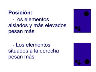 Posición:   -Los elementos aislados y más elevados pesan más. - Los elementos situados a la derecha pesan más. 