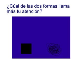 ¿Cúal de las dos formas llama más tu atención? 