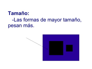 Tamaño: -Las formas de mayor tamaño, pesan más. 
