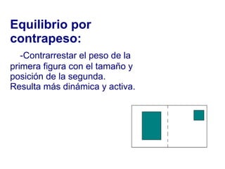 Equilibrio por contrapeso: -Contrarrestar el peso de la primera figura con el tamaño y posición de la segunda. Resulta más dinámica y activa. 