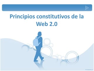 Principios constitutivos de la
           Web 2.0
 