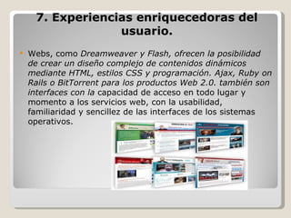 7. Experiencias enriquecedoras del
                  usuario.
   Webs, como Dreamweaver y Flash, ofrecen la posibilidad
 ...