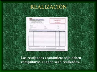 REALIZACIÓN




Los resultados económicos solo deben
computarse cuando sean realizados.
 