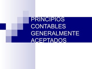 PRINCIPIOS
CONTABLES
GENERALMENTE
ACEPTADOS
 