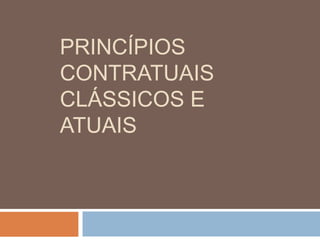 PRINCÍPIOS
CONTRATUAIS
CLÁSSICOS E
ATUAIS

 
