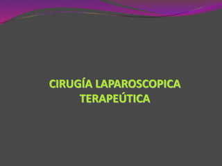 CIRUGÍA LAPAROSCOPICA
TERAPEÚTICA
 