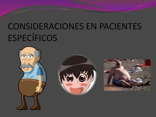 CONSIDERACIONES EN PACIENTES
ESPECÍFICOS
 