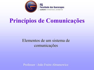 Elementos de um sistema de
comunicações
Princípios de Comunicações
Professor : João Freire Abramowicz
 