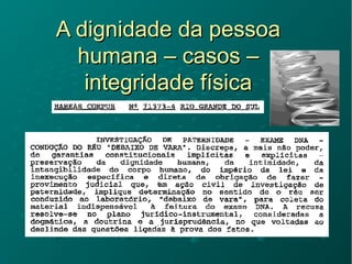 A dignidade da pessoaA dignidade da pessoa
humana – casos –humana – casos –
integridade físicaintegridade física
 