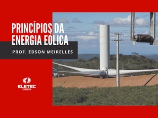 PRINCÍPIOS DA
ENERGIA EÓLICA
PROF. EDSON MEIRELLES
 