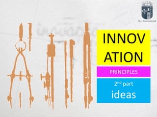 INNOV
   O
ATION
PRINCIPLES
 2nd part

 ideas
 