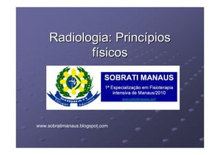 Radiologia: Princípios
            físicos




www.sobratimanaus.blogspot.com
 