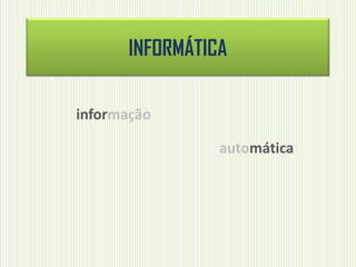 INFORMÁTICA
informação
automática

 